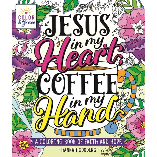 Color & Grace: Jesus in My Heart, Coffee in My Hand: A Coloring Book of Faith and Hope - Paperback