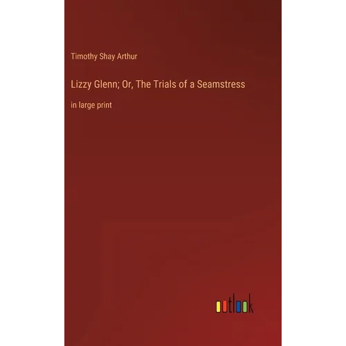 Lizzy Glenn; Or, The Trials of a Seamstress: in large print - Hardcover