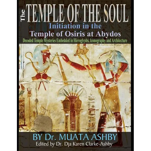 Temple of the Soul Initiation Philosophy in the Temple of Osiris at Abydos: Decoded Temple Mysteries Translations of Temple Inscriptions and Walking P - Paperback