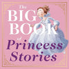 The Big Book of Princess Stories: 10 Favorite Fables, from Cinderella to Rapunzel - Hardcover