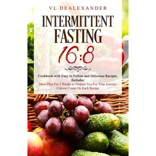 Intermittent Fasting 16/8: Cookbook With Easy to Follow and Delicious Recipes. Includes: Meal Plan for 2 Weeks to Prepare You for Your Journey, C - Paperback