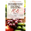 Intermittent Fasting 16/8: Cookbook With Easy to Follow and Delicious Recipes. Includes: Meal Plan for 2 Weeks to Prepare You for Your Journey, C - Paperback