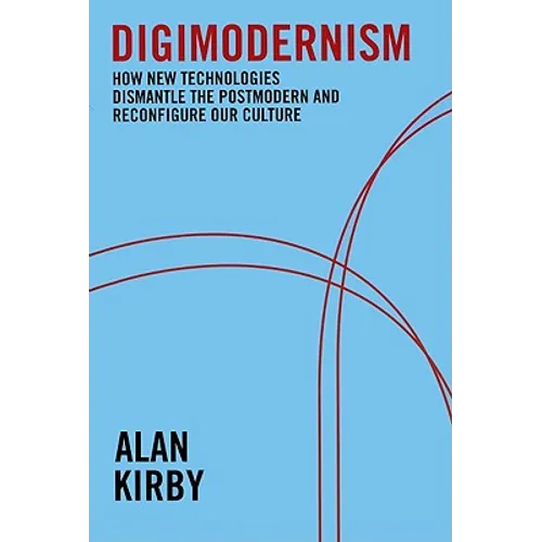 Digimodernism: How New Technologies Dismantle the Postmodern and Reconfigure Our Culture - Paperback