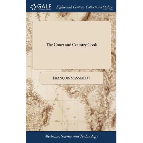 The Court and Country Cook: Giving new and Plain Directions how to Order all Manner of Entertainments, ... Together With new Instructions for Conf - Hardcover