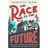 The Race to the Future: 8,000 Miles to Paris - The Adventure That Accelerated the Twentieth Century - Hardcover