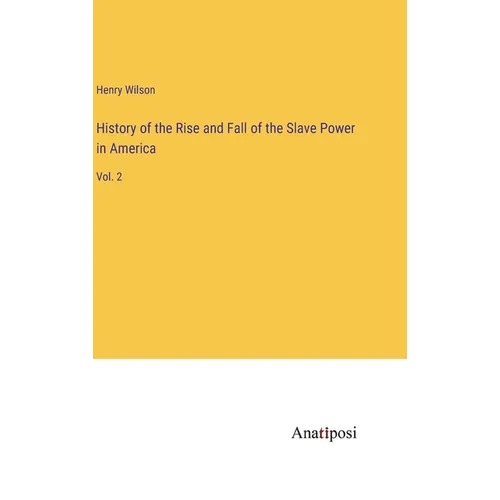 History of the Rise and Fall of the Slave Power in America: Vol. 2 - Hardcover