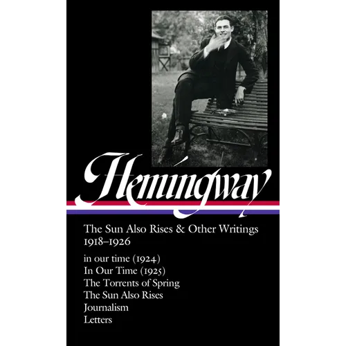 Ernest Hemingway: The Sun Also Rises & Other Writings 1918-1926 (Loa #334): In Our Time (1924) / In Our Time (1925) / The Torrents of Spring / The Sun - Hardcover