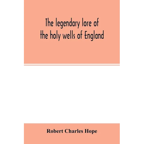 The legendary lore of the holy wells of England: including rivers, lakes, fountains and springs - Paperback