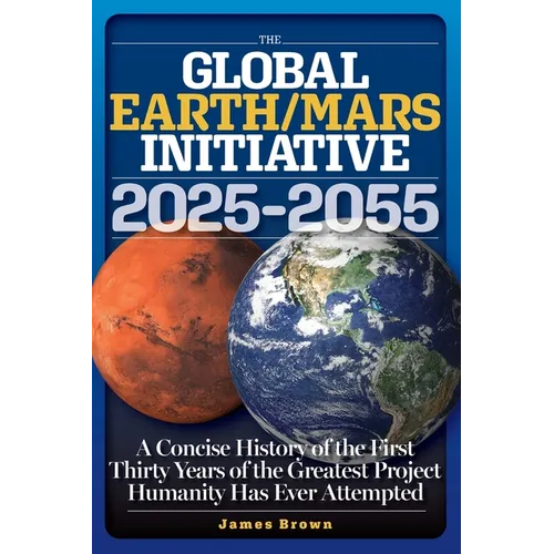 The Global Earth/Mars Initiative: A Concise History of the First Thirty Years of the Greatest Project Humanity Has Ever Attempted - Paperback