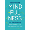 Real World Mindfulness for Beginners: Navigate Daily Life One Practice at a Time - Paperback