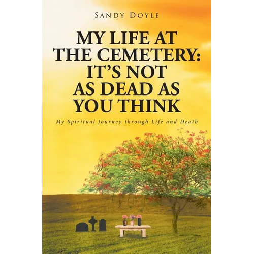 My Life at the Cemetery: It's Not as Dead as You Think: My Spiritual Journey through Life and Death - Paperback