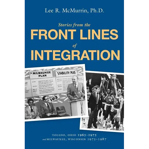 Stories From the Front Lines of Integration: Toledo, Ohio 1965-1975 and Milwaukee, Wisconsin 1975-1987 - Paperback
