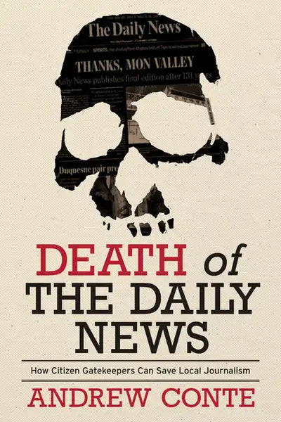 Death of the Daily News: How Citizen Gatekeepers Can Save Local Journalism - Hardcover