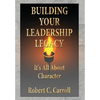 Building Your Leadership Legacy: It's All About Character - Hardcover