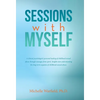 Sessions with Myself: A clinical psychologist's personal healing of childhood sexual abuse through messages from spirit. Insights into understanding t - Hardcover