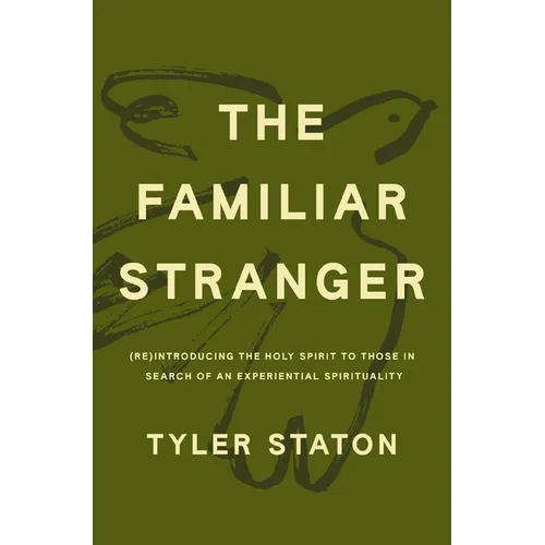 The Familiar Stranger: (Re)Introducing the Holy Spirit to Those in Search of an Experiential Spirituality - Hardcover