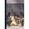 The Strange Story of John Hanson, First President of the United States: a Guide to Oxon Hill Manor and Mulberry Grove in Maryland - Paperback