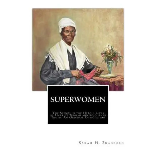 SuperWomen: The Scenes in the Heroic Lives of Harriet Tubman and Sojourner Truth - Paperback