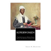 SuperWomen: The Scenes in the Heroic Lives of Harriet Tubman and Sojourner Truth - Paperback