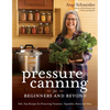 Pressure Canning for Beginners and Beyond: Safe, Easy Recipes for Preserving Tomatoes, Vegetables, Beans and Meat - Paperback