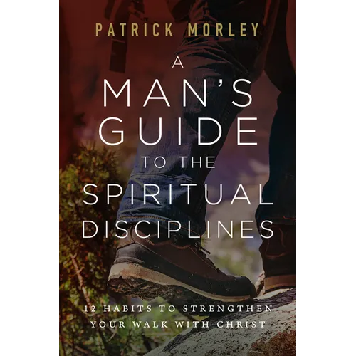 A Man's Guide to the Spiritual Disciplines: 12 Habits to Strengthen Your Walk with Christ - Paperback