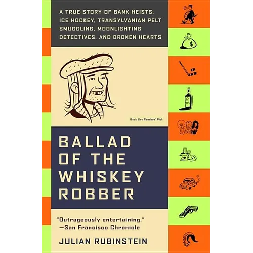Ballad of the Whiskey Robber: A True Story of Bank Heists, Ice Hockey, Transylvanian Pelt Smuggling, Moonlighting Detectives, and Broken Hearts - Paperback