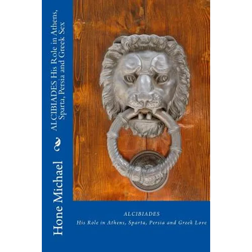 ALCIBIADES His Role in Athens, Sparta, Persia and Greek Sex - Paperback
