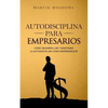 Autodisciplina para empresarios: Cómo desarrollar y mantener la autodisciplina como emprendedor - Paperback