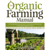 The Organic Farming Manual: A Comprehensive Guide to Starting and Running a Certified Organic Farm - Paperback