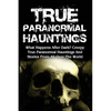 True Paranormal Hauntings: What Happens After Dark? Creepy True Paranormal Hauntings And Stories From All Over The World - Paperback