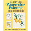 30-Minute Watercolor Painting for Beginners: Easy Step-By-Step Lessons and Techniques - Paperback