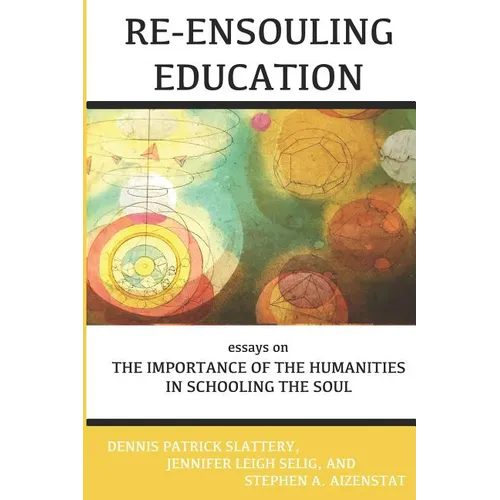 Re-Ensouling Education: Essays on the Importance of the Humanities in Schooling the Soul - Paperback