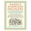 Hardly Harmless Drudgery: A 500-Year Pictorial History of the Lexicographic Geniuses, Sciolists, Plagiarists, and Obsessives Who Defined the English L - Hardcover
