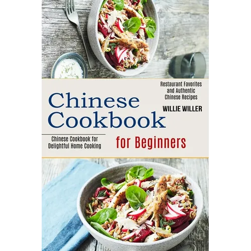 Chinese Cookbook for Beginners: Restaurant Favorites and Authentic Chinese Recipes (Chinese Cookbook for Delightful Home Cooking) - Paperback