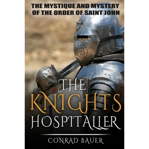 The Knights Hospitaller: The Mystique and Mystery of the Order of Saint John - Paperback
