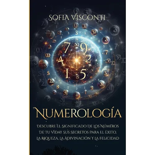 Numerología: Descubre el significado de los números de tu vida y sus secretos para el éxito, la riqueza, la adivinación y la felicidad (Spanish Editio - Paperback