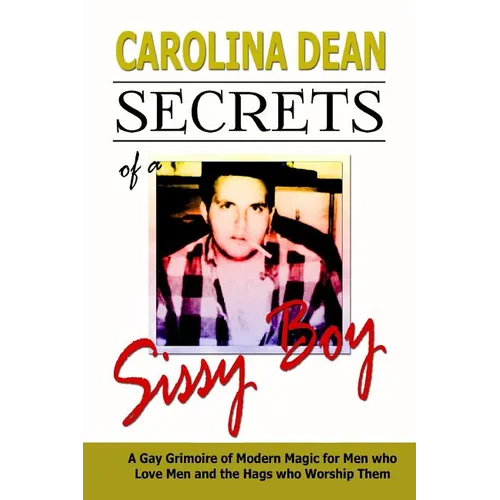 Secrets of a Sissy Boy: A Gay Grimoire of Modern Magic for Men Who Love Men and the Hags Who Worship Them - Paperback