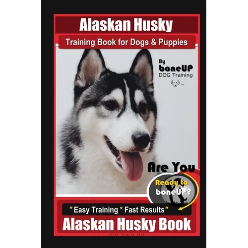 Alaskan Husky Training Book for Dogs & Puppies By BoneUP DOG Training, Are You Ready to Bone Up? Easy Training * Fast Results, Alaskan Husky Book - Paperback