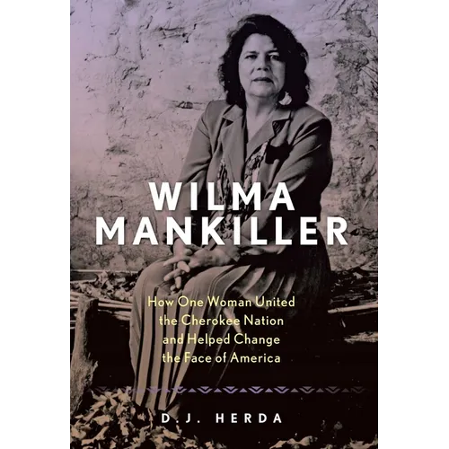 Wilma Mankiller: How One Woman United the Cherokee Nation and Helped Change the Face of America - Hardcover