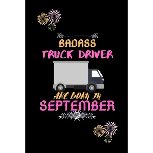 Badass Truck Driver are born in September.: Gift for truck driver birthday or friends close one. - Paperback