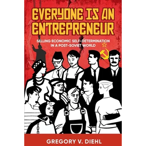 Everyone Is an Entrepreneur: Selling Economic Self-Determination in a Post-Soviet World - Paperback