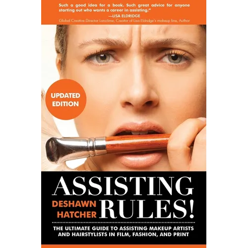 Assisting Rules! The Ultimate Guide to Assisting Makeup Artists and Hairstylists in Film, Fashion, and Print - Paperback