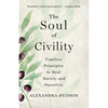 The Soul of Civility: Timeless Principles to Heal Society and Ourselves - Hardcover