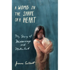 A Womb in the Shape of a Heart: My Story of Miscarriage and Motherhood - Paperback
