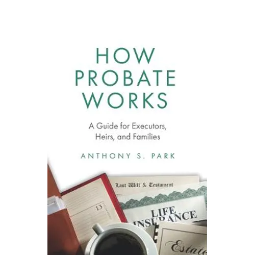 How Probate Works: A Guide for Executors, Heirs, and Families - Paperback