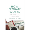 How Probate Works: A Guide for Executors, Heirs, and Families - Paperback