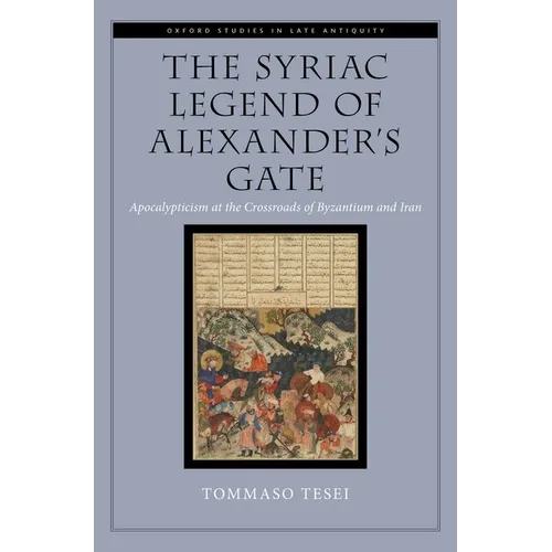 The Syriac Legend of Alexander's Gate: Apocalypticism at the Crossroads of Byzantium and Iran - Hardcover