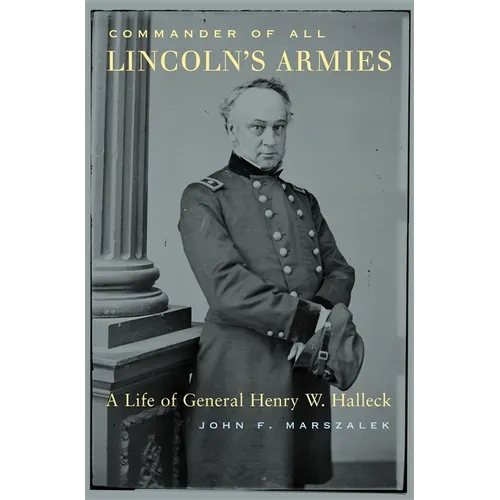 Commander of All Lincoln's Armies: A Life of General Henry W. Halleck - Hardcover