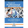 The Art of Professional Prospecting: A Professional Sales Leader's Handbook for Career Success - Paperback