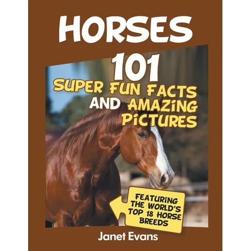 Horses: 101 Super Fun Facts and Amazing Pictures (Featuring The World's Top 18 H - Paperback